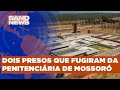 Governo gastou R$6 milhões para recapturar fugitivos | BandNews TV