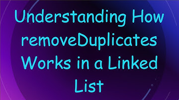 Understanding How removeDuplicates Works in a Linked List