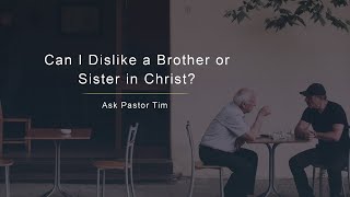Can I Dislike a Brother or Sister in Christ? - Ask Pastor Tim