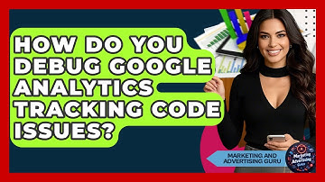 How Do You Debug Google Analytics Tracking Code Issues? - Marketing and Advertising Guru