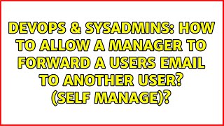 Celebrity DevOps & SysAdmins: How to allow a Manager to forward a users email to another user? (Self Manage)? Profile