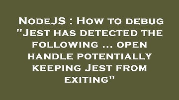 NodeJS : How to debug "Jest has detected the following ... open handle potentially keeping Jest from