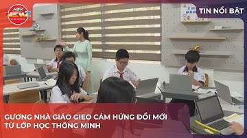 GƯƠNG NHÀ GIÁO GIEO CẢM HỨNG ĐỔI MỚI TỪ LỚP HỌC THÔNG MINH