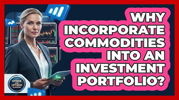 Why Incorporate Commodities Into An Investment Portfolio?