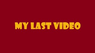 MY LAST VIDEO