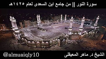 سورة النور كاملة || بترتيل هادئ مسترسل من الشيخ د. ماهر المعيقلي | لعام 1425هـ ~ 2004 م