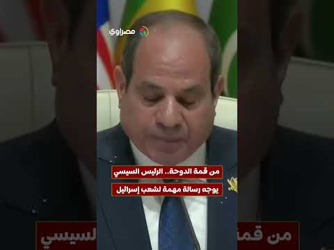 من قمة الدوحة الرئيس السيسي يوجه رسالة مهمة لشعب إسرائيل