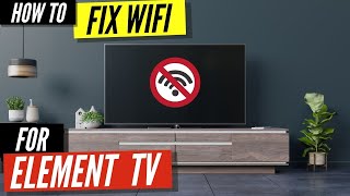 How To Fix a Element TV that Won't Connect to WiFi