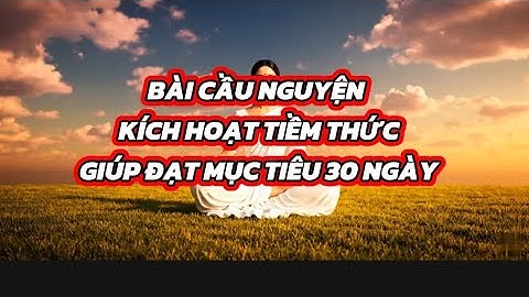 BÀI CẦU NGUYỆN KÍCH HOẠT TIỀM THỨC GIÚP ĐẠT MỤC TIÊU 30 NGÀY