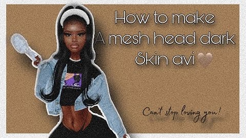 How to make a mesh head darkskin avi(IMVU)