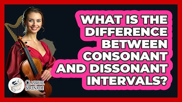 What Is The Difference Between Consonant And Dissonant Intervals? - Classical Serenade