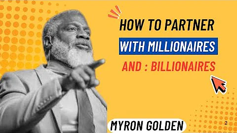 How to Partner With Millionaires and: Billionaires| MYRON GOLDEN 
