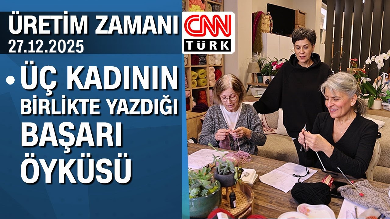 Örgüyle başladı, girişimciliğe dönüştü - Üretim Zamanı 27.12.2025 Cumartesi