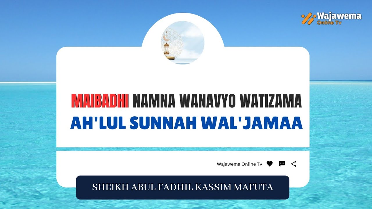 MAIBADHI NAMNA WANAVYO WATIZAMA AH'LUL SUNNAH WAL'JAMAA |SHEIKH ABUL FADHL KASSIM MAFUTA