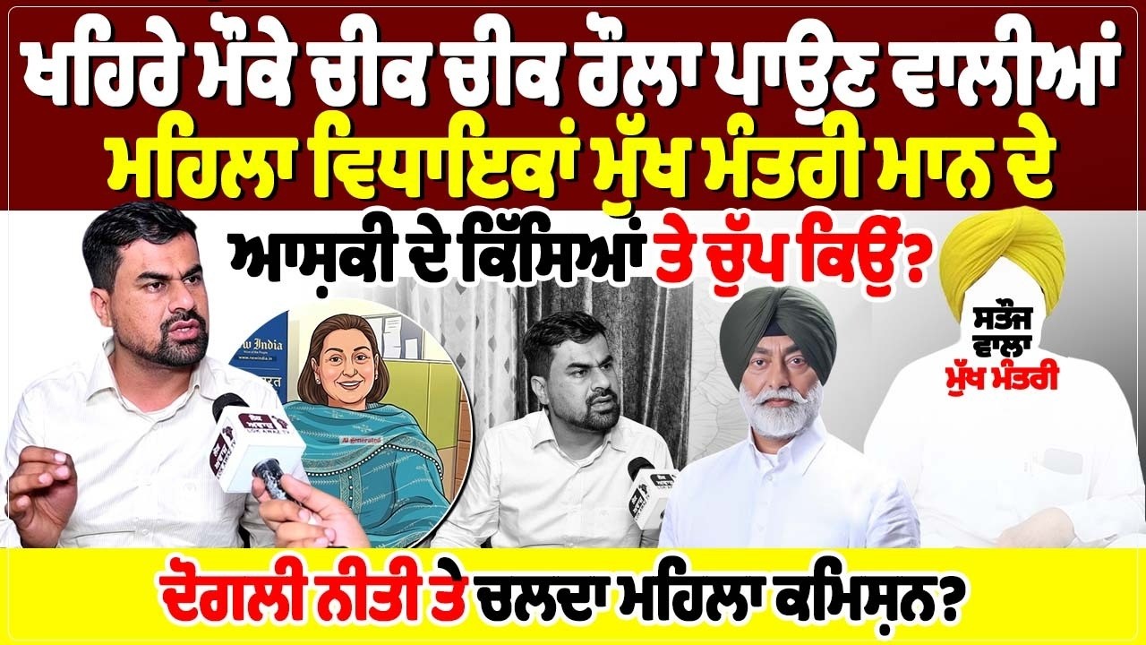 ਖਹਿਰੇ ਮੌਕੇ ਚੀਕ ਚੀਕ ਰੌਲਾ ਪਾਉਣ ਵਾਲੀਆਂ ਮਹਿਲਾ ਵਿਧਾਇਕਾਂ ਮੁੱਖ ਮੰਤਰੀ ਮਾਨ ਦੇ ਆਸ਼ਕੀ ਦੇ ਕਿੱਸਿਆਂ ਤੇ ਚੁੱਪ ਕਿਉਂ?