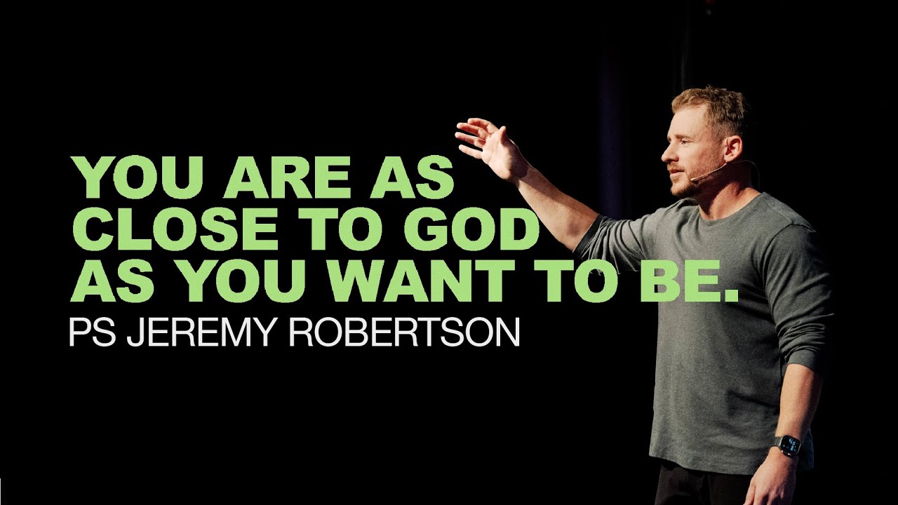 YOU ARE AS CLOSE TO GOD AS YOU WANT TO BE | Jeremy Robertson | JESUS PEOPLE