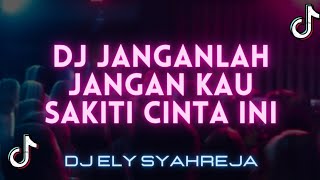 DJ JANGANLAH JANGAN KAU SAKITI CINTA INI TERBARU