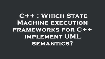 C++ : Which State Machine execution frameworks for C++ implement UML semantics?