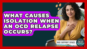 What Causes Isolation When An OCD Relapse Occurs? - OCD Support Space