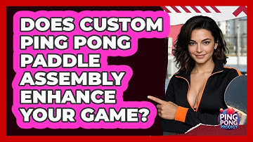 Does Custom Ping Pong Paddle Assembly Enhance Your Game? - Ping Pong Prodigy
