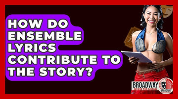 How Do Ensemble Lyrics Contribute To The Story? - Broadway Behind The Curtain