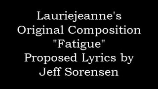 Proposed Lyrics to Lauriejeannes Original Composition Fatigue