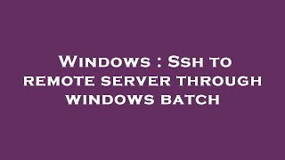 Windows : Ssh to remote server through windows batch