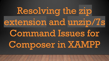 Resolving the zip extension and unzip/7s Command Issues for Composer in XAMPP