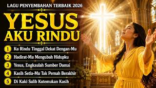YESUS AKU RINDU 🙏 Lagu Rohani Kristen Terbaru 2026 | Saat Teduh, Penyembahan & Doa Menyentuh Hati