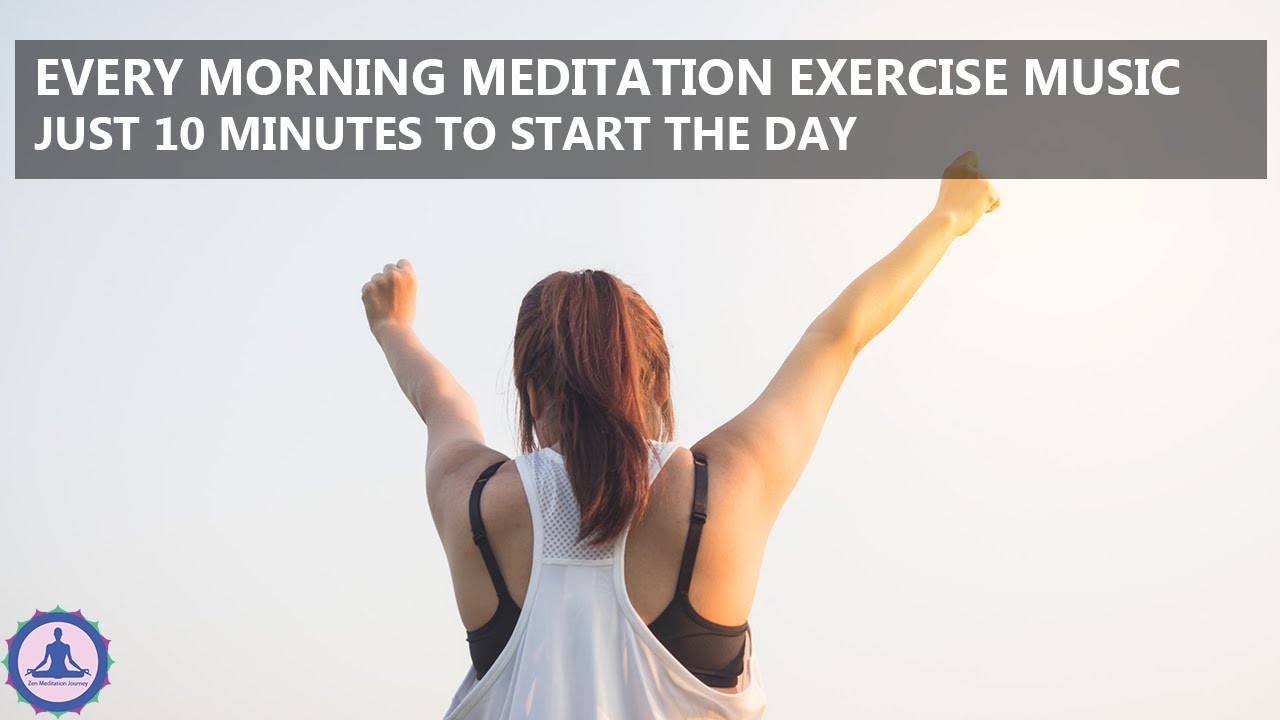 Every Morning Meditation Exercise Music Just Meditate for 10 Minutes