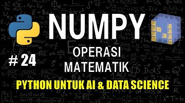 Melakukan Operasi Matematik di Numpy #24 - Belajar Python Untuk AI & Data Science