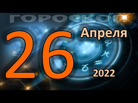 ГОРОСКОП НА СЕГОДНЯ 26 АПРЕЛЯ 2022 ДЛЯ ВСЕХ ЗНАКОВ ЗОДИАКА