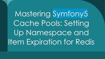 Mastering Symfony5 Cache Pools: Setting Up Namespace and Item Expiration for Redis
