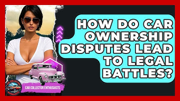 How Do Car Ownership Disputes Lead To Legal Battles? - Car Collector Enthusiasts