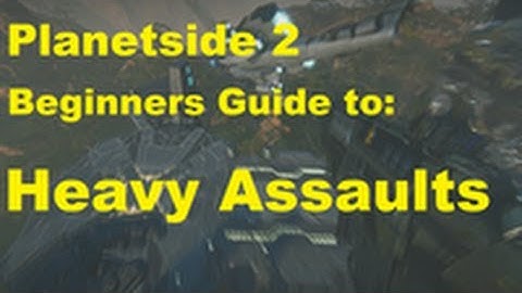 Planetside 2 Beginners Guide - Heavy Assaults - Climbing the Curve ep.6