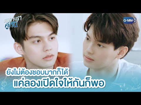 ยังไม่ต้องชอบมากก็ได้ แค่ลองเปิดใจให้กันก็พอ | เพราะเราคู่กัน 2gether The Series