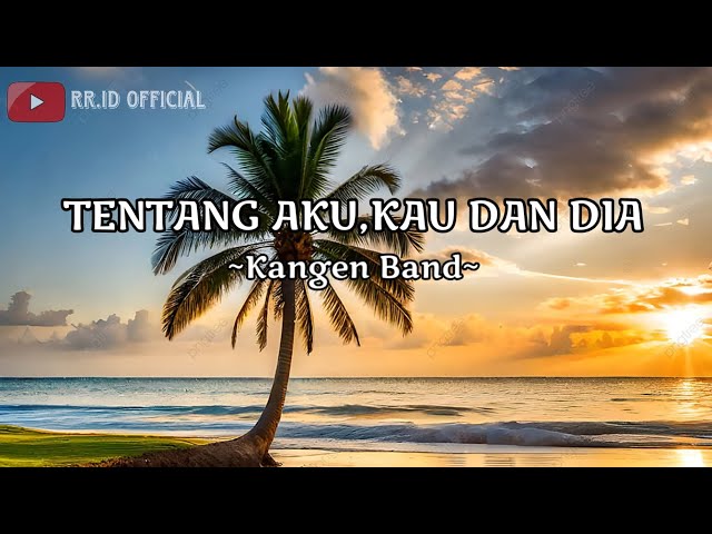 Kangen Band - Tentang Aku,Kau dan Dia (Lirik) class=