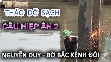 Cập nhật THÁO DỠ SẠCH cầu HIỆP ÂN 2 bến NGUYỄN DUY - Bờ Bắc Kênh Đôi - Sài Gòn ngày nay