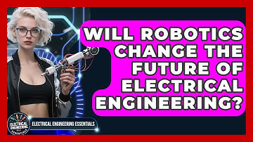 Will Robotics Change the Future of Electrical Engineering? | Electrical Engineering Essentials News
