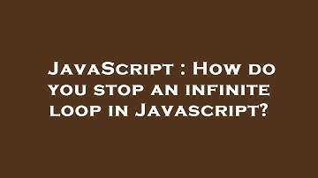 JavaScript : How do you stop an infinite loop in Javascript?