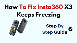 How To Fix Insta360 X3 Keeps Freezing
