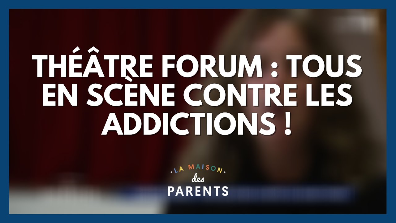 Théâtre forum : tous en scène contre les addictions ! - La Maison des parents #LMDP