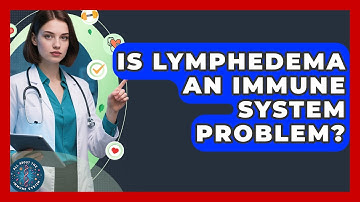 Is Lymphedema An Immune System Problem? - All About the Immune System