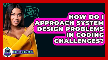 How Do I Approach System Design Problems In Coding Challenges? - Next LVL Programming