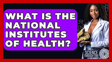 What Is The National Institutes Of Health? - Science Through Time