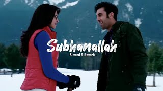 Subhanallah| Slowed & Reverb| Deepika Padukone| Rabir Kapoor| Yeh Jawani Hai Deewani|
