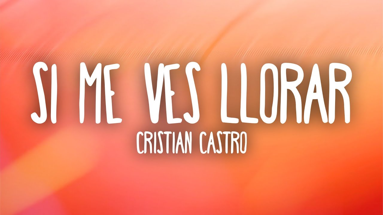 Cristian Castro - Si Me Ves Llorar (Letra)