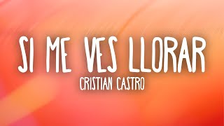 Cristian Castro - Si Me Ves Llorar Letralyrics