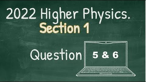 Higher Physics 2022 P1 Qs 5 and 6