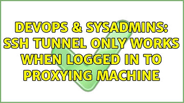 DevOps & SysAdmins: ssh tunnel only works when logged in to proxying machine